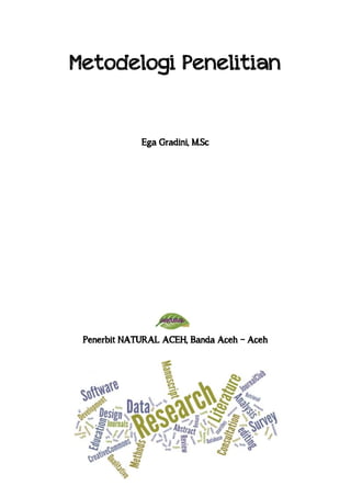 Metodelogi Penelitian
Ega Gradini, M.Sc
Penerbit NATURAL ACEH, Banda Aceh – Aceh
 