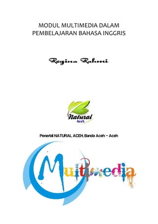 MODUL MULTIMEDIA DALAM
PEMBELAJARAN BAHASA INGGRIS


Penerbit NATURAL ACEH, Banda Aceh – Aceh
 