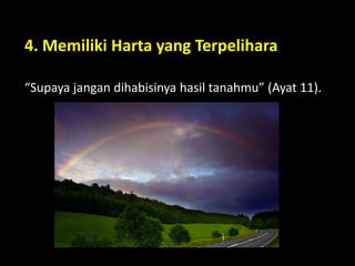 4. Memiliki Harta yang Terpelihara
“Supaya jangan dihabisinya hasil tanahmu” (Ayat 11).
 