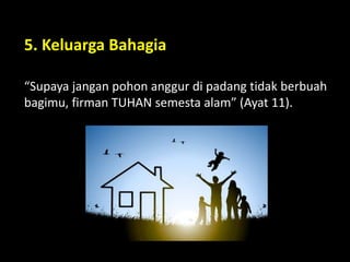 5. Keluarga Bahagia
“Supaya jangan pohon anggur di padang tidak berbuah
bagimu, firman TUHAN semesta alam” (Ayat 11).
 