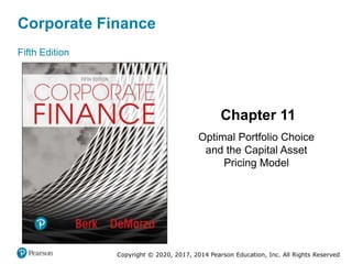 Corporate Finance
Fifth Edition
Chapter 11
Optimal Portfolio Choice
and the Capital Asset
Pricing Model
Copyright © 2020, 2017, 2014 Pearson Education, Inc. All Rights Reserved
 