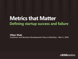 Metrics that Matter
Defining startup success and failure

Hiten Shah
Customer and Business Development Class at Berkeley • Mar 9, 2010
 
