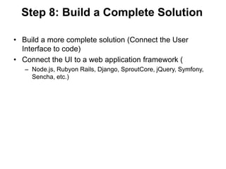 Step 8: Build a Complete Solution

• Build a more complete solution (Connect the User
  Interface to code)
• Connect the U...