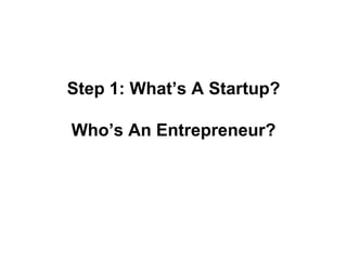 Step 1: What’s A Startup?

Who’s An Entrepreneur?
 