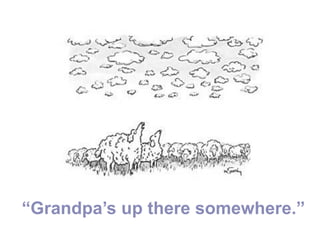 “Grandpa’s up there somewhere.”
 