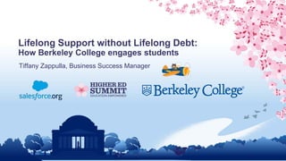 Lifelong Support without Lifelong Debt:
How Berkeley College engages students
Tiffany Zappulla, Business Success Manager
 