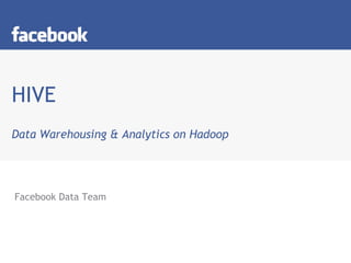 HIVE Data Warehousing & Analytics on Hadoop Facebook Data Team 