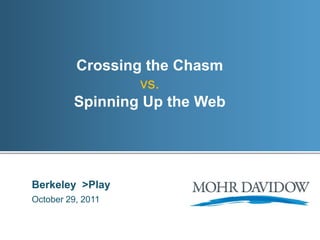Crossing the Chasm
                 vs.
         Spinning Up the Web




Berkeley >Play
October 29, 2011
 