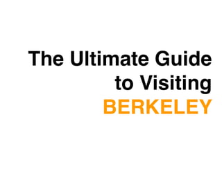 The Ultimate Guide
         to Visiting
        BERKELEY
 