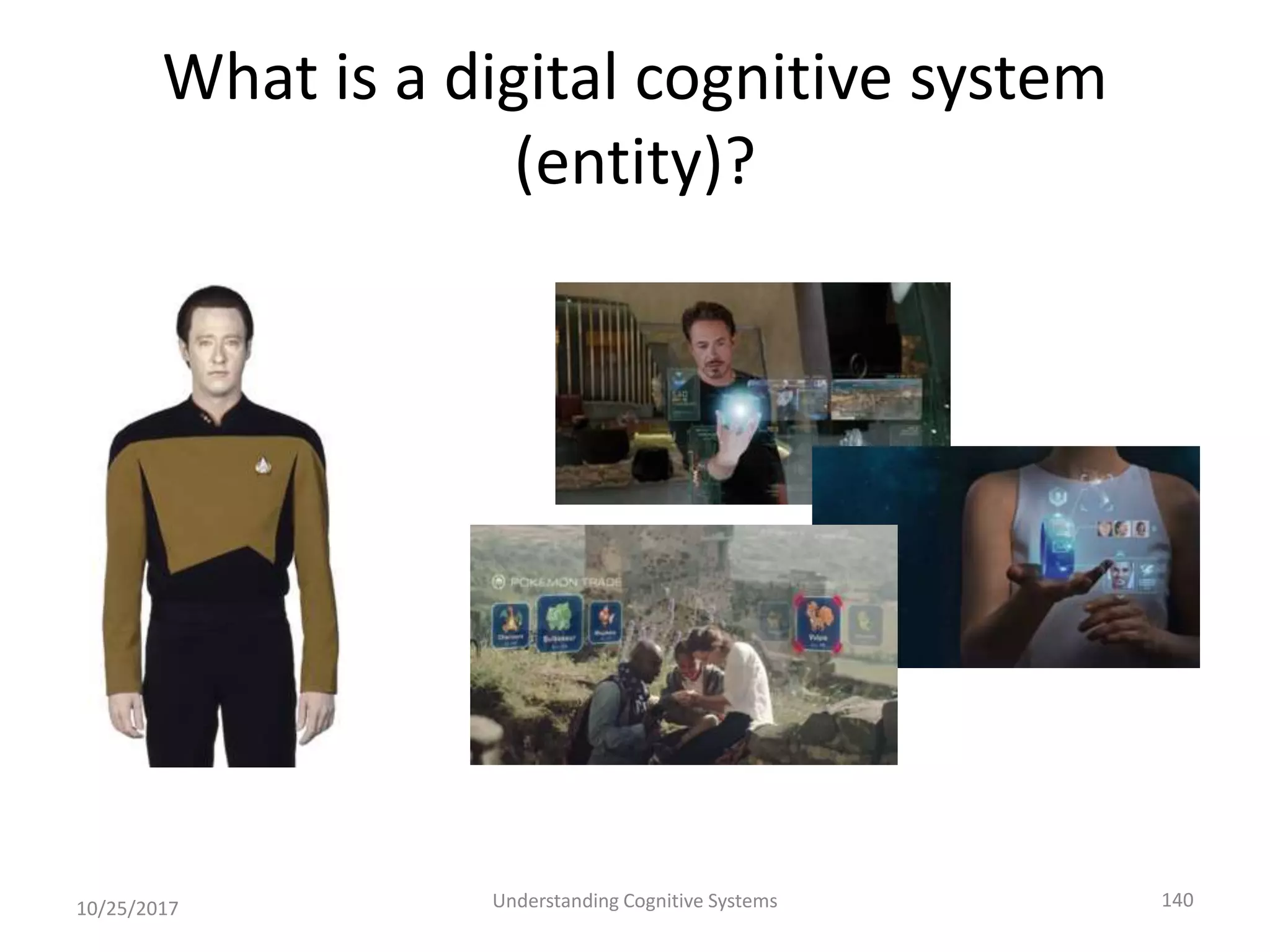 What is a digital cognitive system
(entity)?
10/25/2017 Understanding Cognitive Systems 140
 