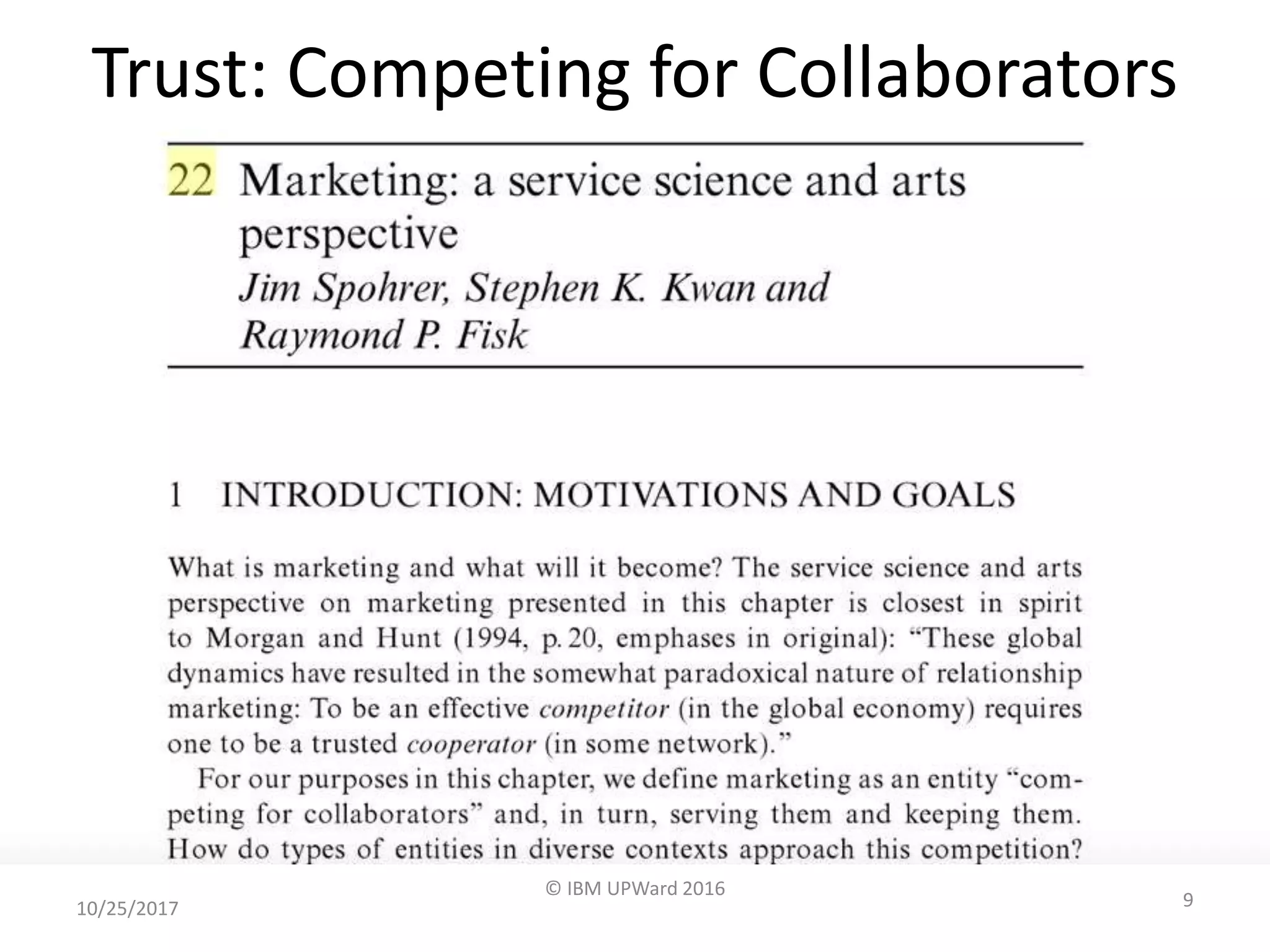 Trust: Competing for Collaborators
• Spohrer, Kwan, Fisk Paper
10/25/2017
© IBM UPWard 2016
9
 