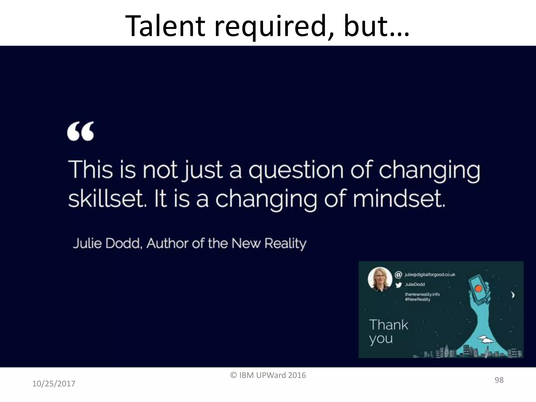 Talent required, but…
10/25/2017
© IBM UPWard 2016
98
 