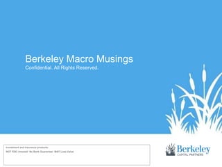Berkeley Macro Musings
Confidential. All Rights Reserved.
Investment and insurance products:
NOT FDIC-Insured/ No Bank Guarantee/ MAY Lose Value
 