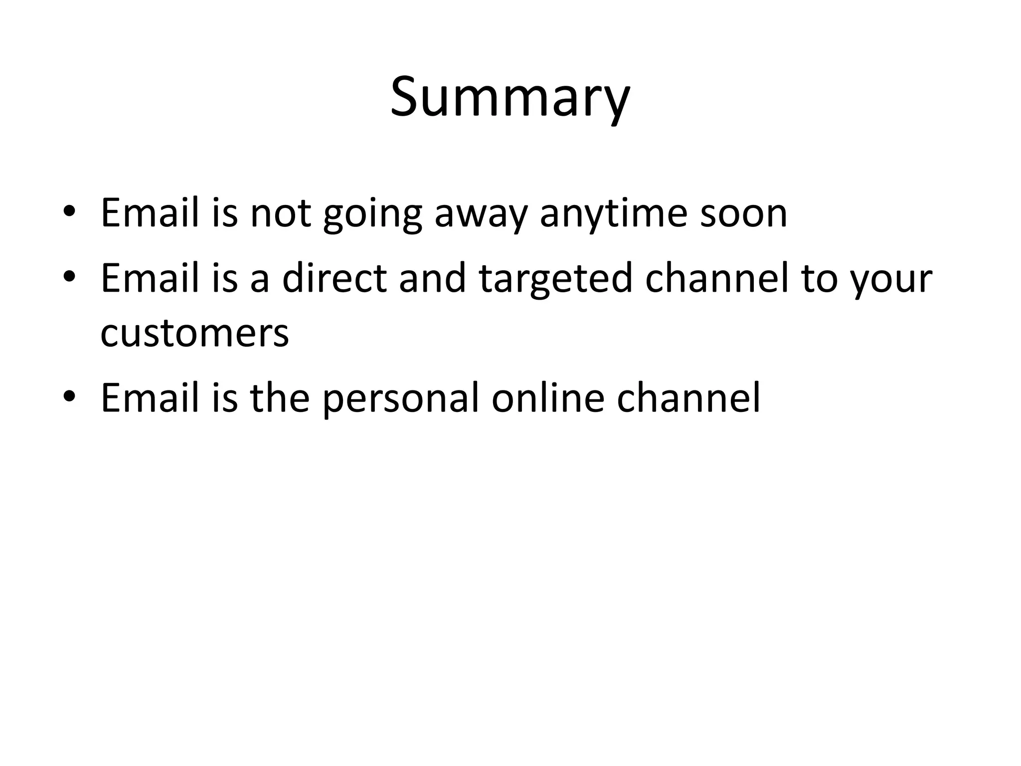 SummaryEmail is not going away anytime soonEmail is a direct and targeted channel to your customersEmail is the personal online channel 