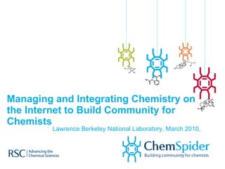 Managing and Integrating Chemistry on the Internet to Build Community for Chemists  Lawrence Berkeley National Laboratory, March 2010, 