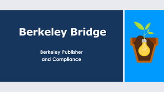 Berkeley Bridge
Berkeley Publisher
and Compliance
 
