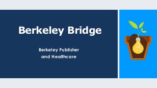 Berkeley Bridge
Berkeley Publisher
and Healthcare
 