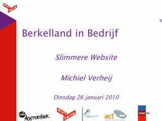 Berkelland in Bedrijf

       Slimmere Website

        Michiel Verheij

      Dinsdag 26 januari 2010
 