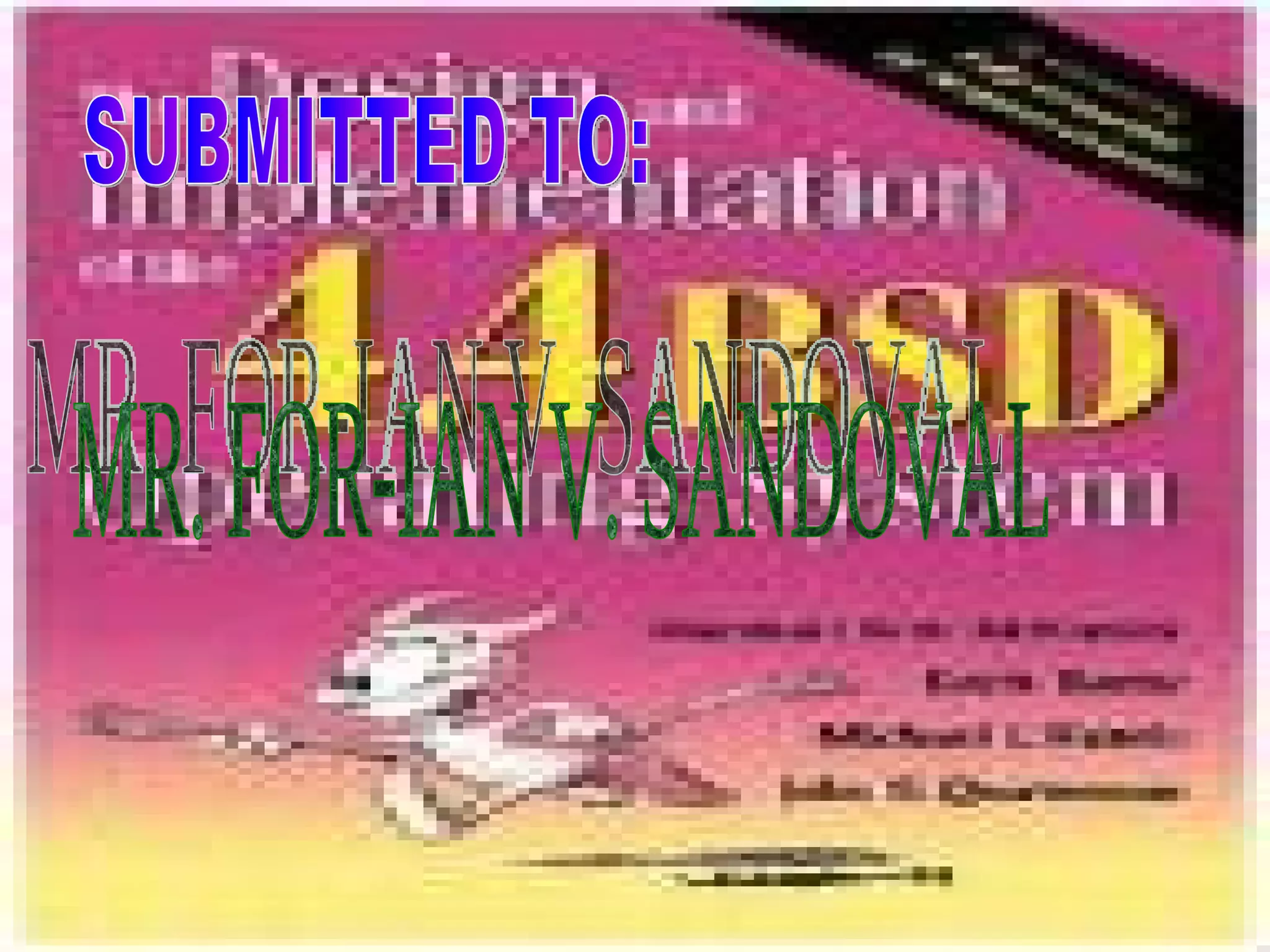 SUBMITTED TO: MR. FOR-IAN V. SANDOVAL 