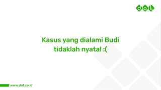 Kasus yang dialami Budi
tidaklah nyata! :(
 