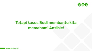 Tetapi kasus Budi membantu kita
memahami Ansible!
 