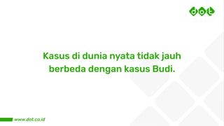 Kasus di dunia nyata tidak jauh
berbeda dengan kasus Budi.
 