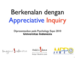 Berkenalan dengan
Appreciative Inquiry
 Dipresentasikan pada Psychology Expo 2010
         Universitas Indonesia




                http://bukik.com
                                             1
 