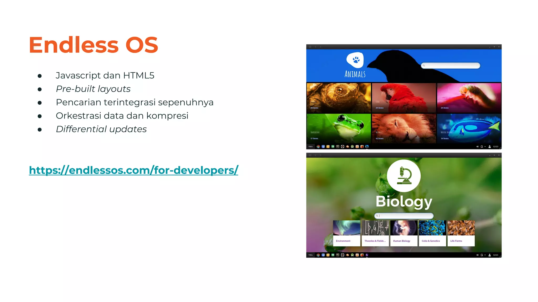 Endless OS
● Javascript dan HTML5
● Pre-built layouts
● Pencarian terintegrasi sepenuhnya
● Orkestrasi data dan kompresi
● Differential updates
https://endlessos.com/for-developers/
47
 