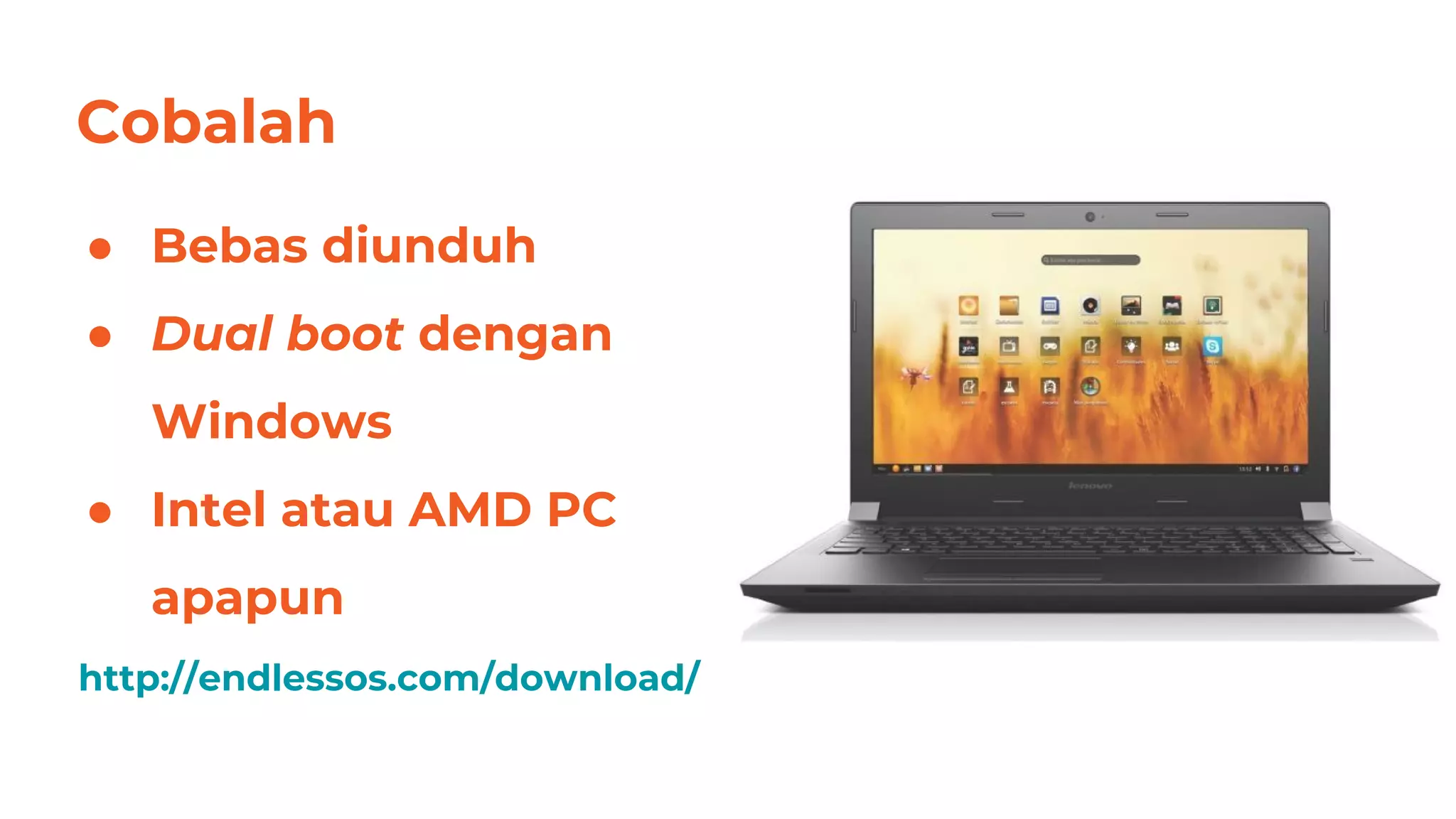 Cobalah
55
● Bebas diunduh
● Dual boot dengan
Windows
● Intel atau AMD PC
apapun
http://endlessos.com/download/
 