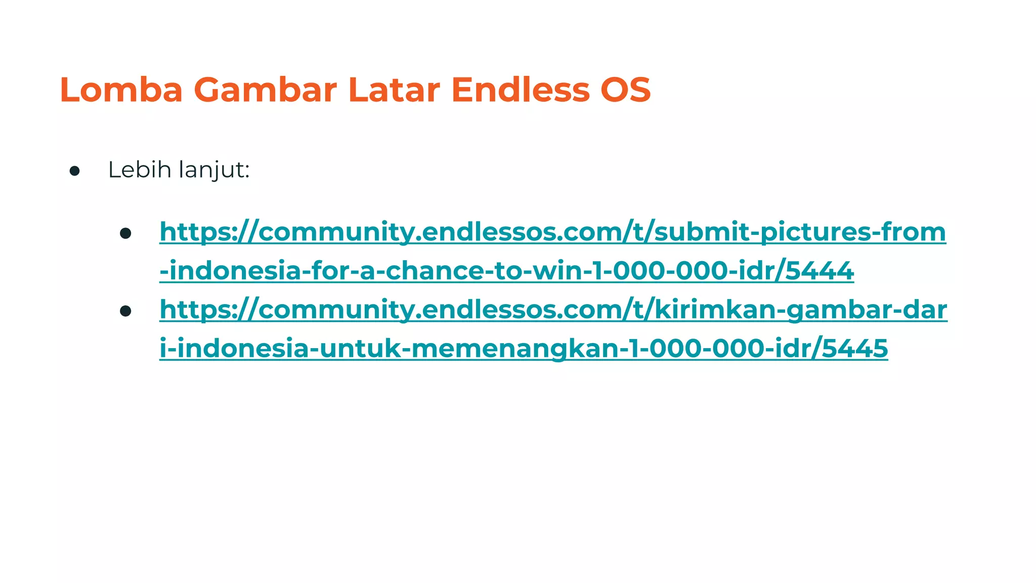 ● Lebih lanjut:
● https://community.endlessos.com/t/submit-pictures-from
-indonesia-for-a-chance-to-win-1-000-000-idr/5444
● https://community.endlessos.com/t/kirimkan-gambar-dar
i-indonesia-untuk-memenangkan-1-000-000-idr/5445
Lomba Gambar Latar Endless OS
79
 