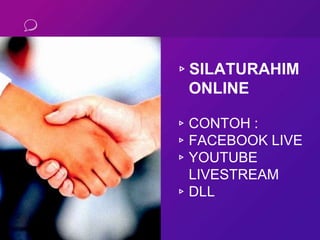 ▹SILATURAHIM
ONLINE
▹CONTOH :
▹FACEBOOK LIVE
▹YOUTUBE
LIVESTREAM
▹DLL
 