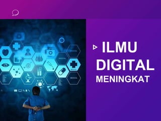 ▹ILMU
DIGITAL
MENINGKAT
 