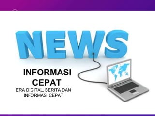 ▹INFORMASI
CEPAT
ERA DIGITAL, BERITA DAN
INFORMASI CEPAT
 
