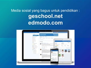 Media sosial yang bagus untuk pendidikan :
geschool.net
edmodo.com
 