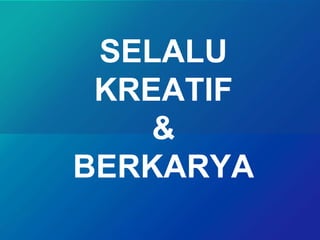 SELALU
KREATIF
&
BERKARYA
 