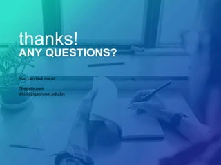 thanks!
ANY QUESTIONS?
You can find me at:
Thepetir.com
diki.k@igsbrunei.edu.bn
 