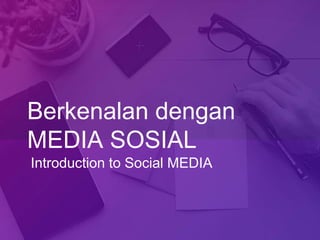 Introduction to Social MEDIA
Berkenalan dengan
MEDIA SOSIAL
 