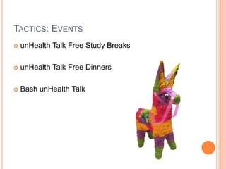 TACTICS: EVENTS


unHealth Talk Free Study Breaks



unHealth Talk Free Dinners



Bash unHealth Talk

 