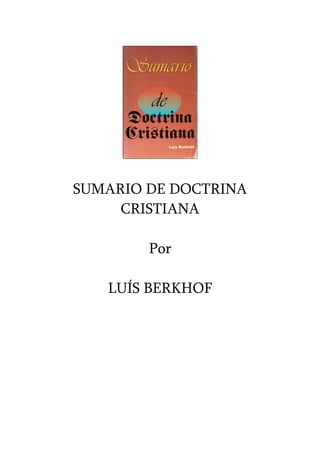 SUMARIO DE DOCTRINA
     CRISTIANA

        Por

   LUÍS BERKHOF
 