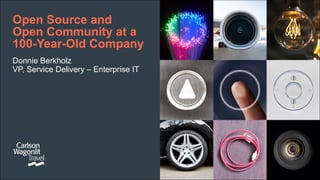 Open Source and
Open Community at a
100-Year-Old Company
Donnie Berkholz
VP, Service Delivery – Enterprise IT
 