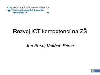Rozvoj ICT kompetencí na ZŠ

    Jan Berki, Vojtěch Ešner
 