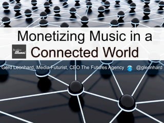 Monetizing Music in a
       Connected World
Gerd Leonhard, Media Futurist, CEO The Futures Agency   @gleonhard
 