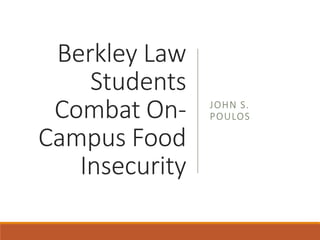 Berkley Law
Students
Combat On-
Campus Food
Insecurity
JOHN S.
POULOS
 