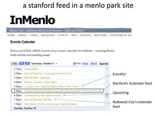 a stanford feed in a menlo park site<br />Eventful<br />Stanford’s iCalendar feed<br />Upcoming<br />Redwood City’s icalen...