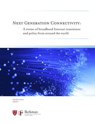 Next Generation Connectivity:
           A review of broadband Internet transitions
           and policy from around the world




October 2009
DRAFT




               at Harvard University
 