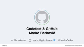 the best way to build and ship software
Codefest & GitHub
Marko Berković
a @markostar marko@github.com @MarkoBerko
 