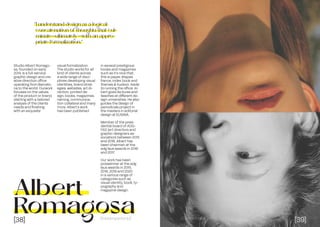 [38] Dissenyadors//
Albert
Romagosa
Studio Albert Romago-
sa, founded on early
2014, is a full-service
graphic design and cre-
ative direction office
operating from Barcelo-
na to the world. Ourwork
focuses on the values
of the product or brand,
starting with a tailored
analysis of the clients
needs and finishing
with an exquisite
visual formalization.
The studio works for all
kind of clients across
a wide range of disci-
plines developing visual
identities, brand strat-
egies, websites, art di-
rection, printed de-
sign, books, magazines,
naming, communica-
tion collateral and many
more. Albert’s work
has been published
in several prestigious
books and magazines
such as it’s nice that,
this is paper, étapes
france, index book and
thames & hudson. Aside
to running the office, Al-
bert gives lectures and
teaches at different de-
sign universities. He also
guides the design of
periodicals project in
the masters in editorial
design at ELISAVA.
Member of the presi-
dential board of ADG-
FAD (art directors and
graphic designers as-
sociation) between 2015
and 2018, Albert has
been chairman at the
adg laus awards in 2016
and 2017.
Our work has been
prizewinner at the adg
laus awards in 2015,
2016, 2018 and 2020
in a various range of
categories such as
visual identity, book, ty-
pography and
magazine design.
“I understand design as a logical
concatenation of thoughts that cul-
minate—ultimately—with an appro-
priate formalization.“
[39]
//Decembre 2022
 
