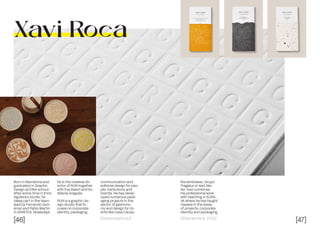 [46] [47]
Dissenyadors// //Decembre 2022
Xavi Roca
Born in Barcelona and
graduated in Graphic
Design at EINA school.
After some time in Enric
Aguilera’s studio, he
takes part in the team
lead by Fernando Guti-
érrez and Pablo Martín
in GRAFICA. Nowadays
he is the creative dir-
ector of RUN together
with Eva Balart and Es-
tefanía Aragüés.
RUN is a graphic de-
sign studio that fo-
cuses on corporate
identity, packaging,
communication and
editorial design for peo-
ple, institutions and
brands. He has devel-
oped numerous pack-
aging projects in the
sector of gastrono-
my and design for cli-
ents like Casa Cacao,
Rocambolesc, Grupo
Tragaluz or Isist Ate-
lier. Xavi combines
his professional work
with teaching in ELISA-
VA where he has taught
classes in the areas
of projects, corporate
identity and packaging.
 