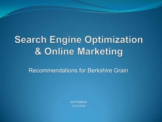 Search Engine Optimization& Online Marketing Recommendations for Berkshire Grain Joe Wallace 10/12/2009 