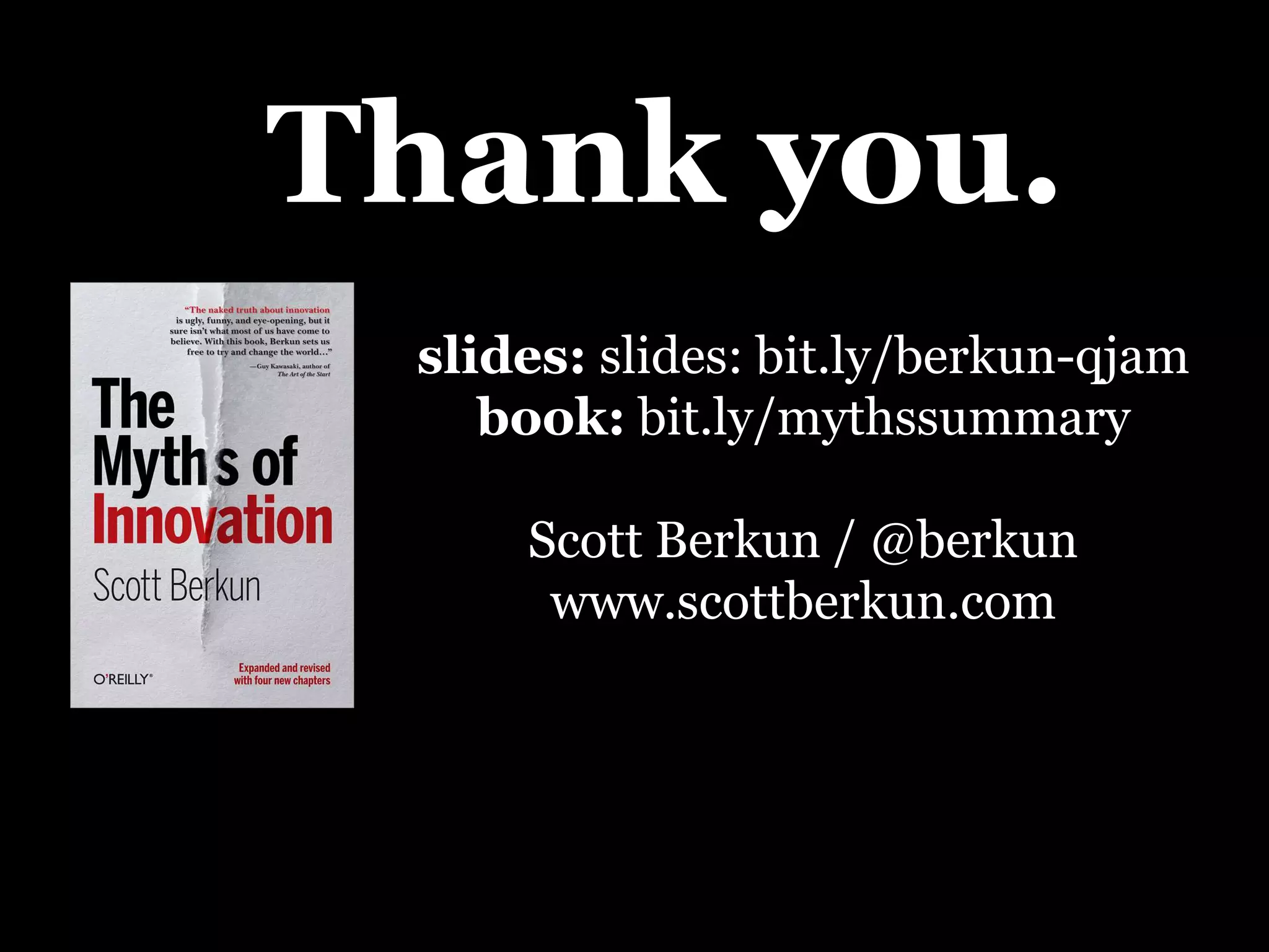 slides: slides: bit.ly/berkun-qjam
book: bit.ly/mythssummary
Scott Berkun / @berkun
www.scottberkun.com
Thank you.
 
